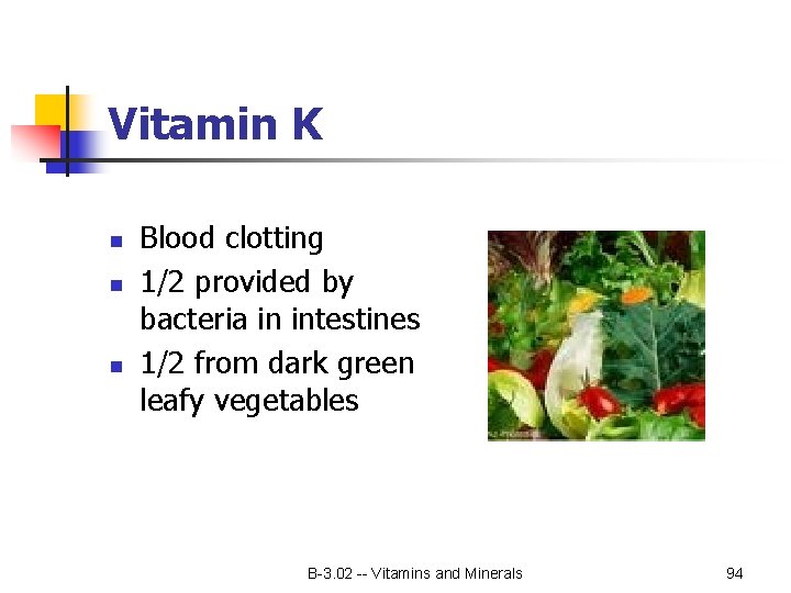 Vitamin K n n n Blood clotting 1/2 provided by bacteria in intestines 1/2