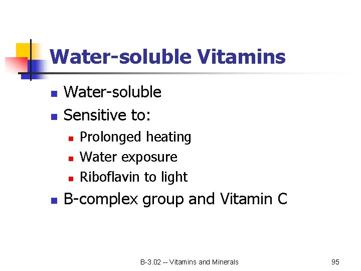 Water-soluble Vitamins n n Water-soluble Sensitive to: n n Prolonged heating Water exposure Riboflavin