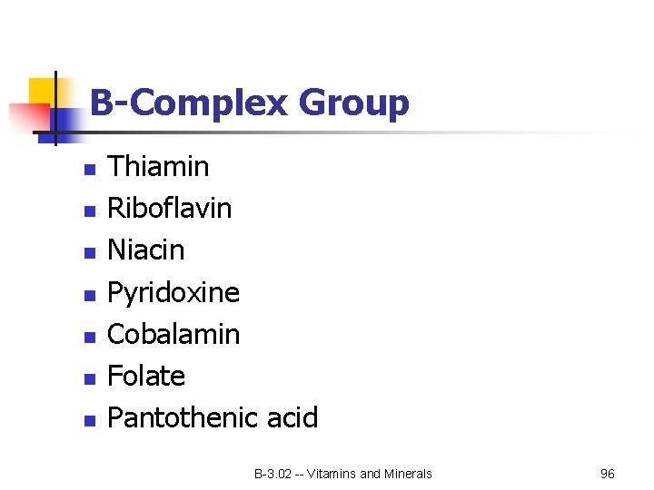 B-Complex Group n n n n Thiamin Riboflavin Niacin Pyridoxine Cobalamin Folate Pantothenic acid