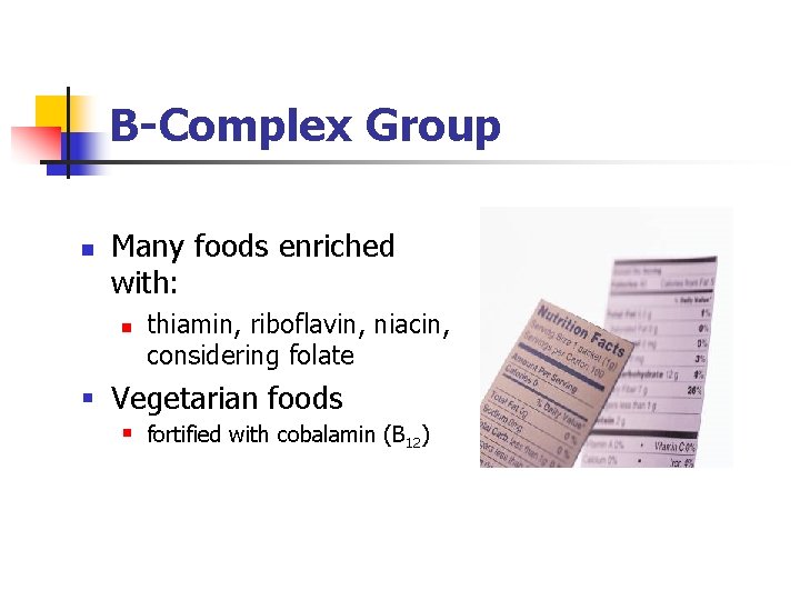 B-Complex Group n Many foods enriched with: n thiamin, riboflavin, niacin, considering folate §