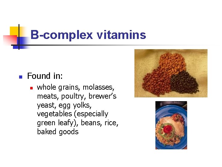 B-complex vitamins n Found in: n whole grains, molasses, meats, poultry, brewer’s yeast, egg