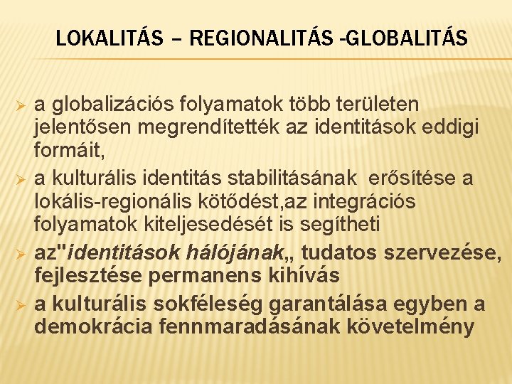 LOKALITÁS – REGIONALITÁS -GLOBALITÁS Ø Ø a globalizációs folyamatok több területen jelentősen megrendítették az