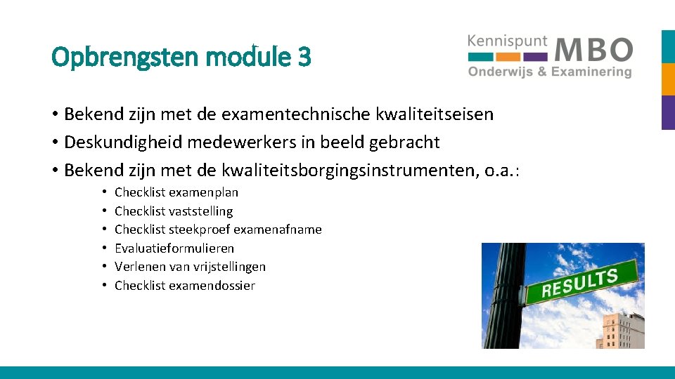 Opbrengsten module 3 • Bekend zijn met de examentechnische kwaliteitseisen • Deskundigheid medewerkers in