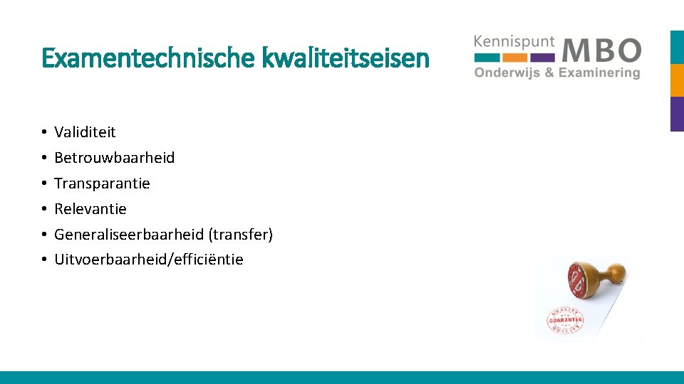 Examentechnische kwaliteitseisen • • • Validiteit Betrouwbaarheid Transparantie Relevantie Generaliseerbaarheid (transfer) Uitvoerbaarheid/efficiëntie 
