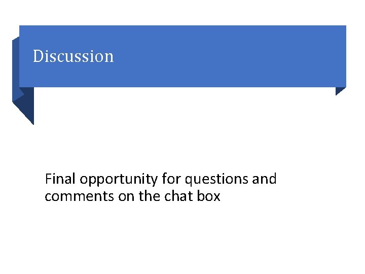 Discussion Final opportunity for questions and comments on the chat box 