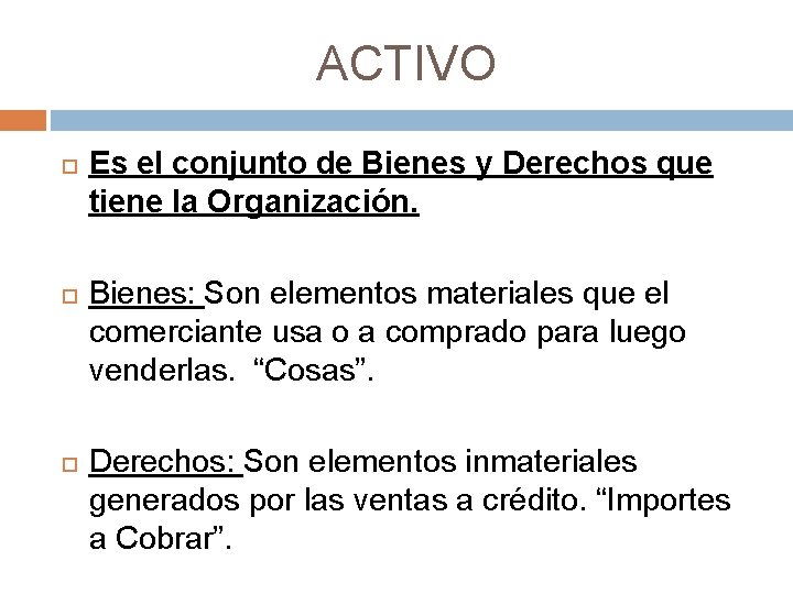 ACTIVO Es el conjunto de Bienes y Derechos que tiene la Organización. Bienes: Son