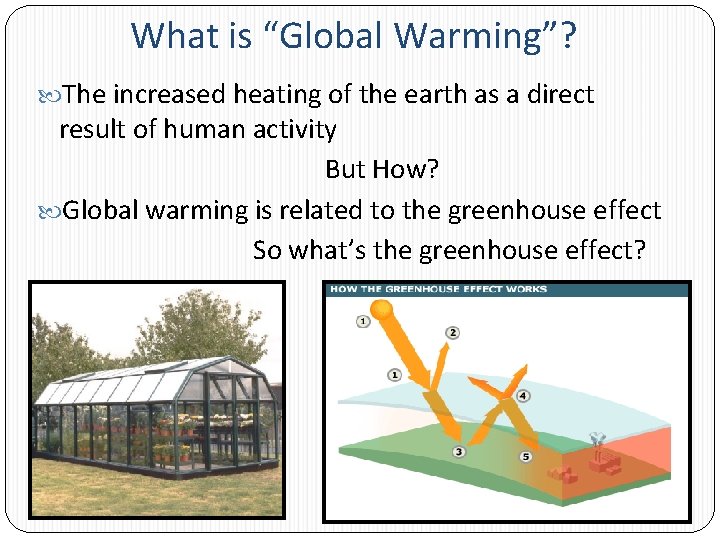 What is “Global Warming”? The increased heating of the earth as a direct result