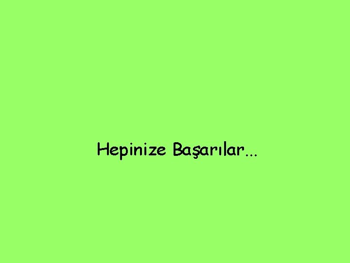 Hepinize Başarılar. . . 