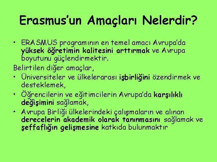 Erasmus’un Amaçları Nelerdir? • ERASMUS programının en temel amacı Avrupa’da yüksek öğretimin kalitesini arttırmak