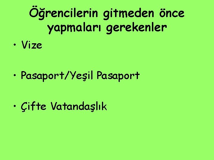 Öğrencilerin gitmeden önce yapmaları gerekenler • Vize • Pasaport/Yeşil Pasaport • Çifte Vatandaşlık 