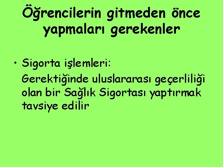 Öğrencilerin gitmeden önce yapmaları gerekenler • Sigorta işlemleri: Gerektiğinde uluslararası geçerliliği olan bir Sağlık