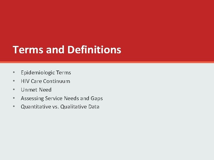 Terms and Definitions • • • Epidemiologic Terms HIV Care Continuum Unmet Need Assessing