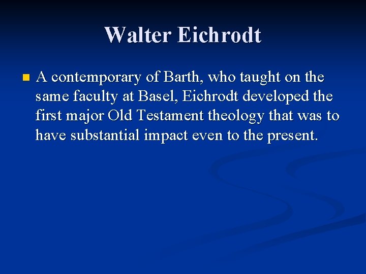 Walter Eichrodt n A contemporary of Barth, who taught on the same faculty at