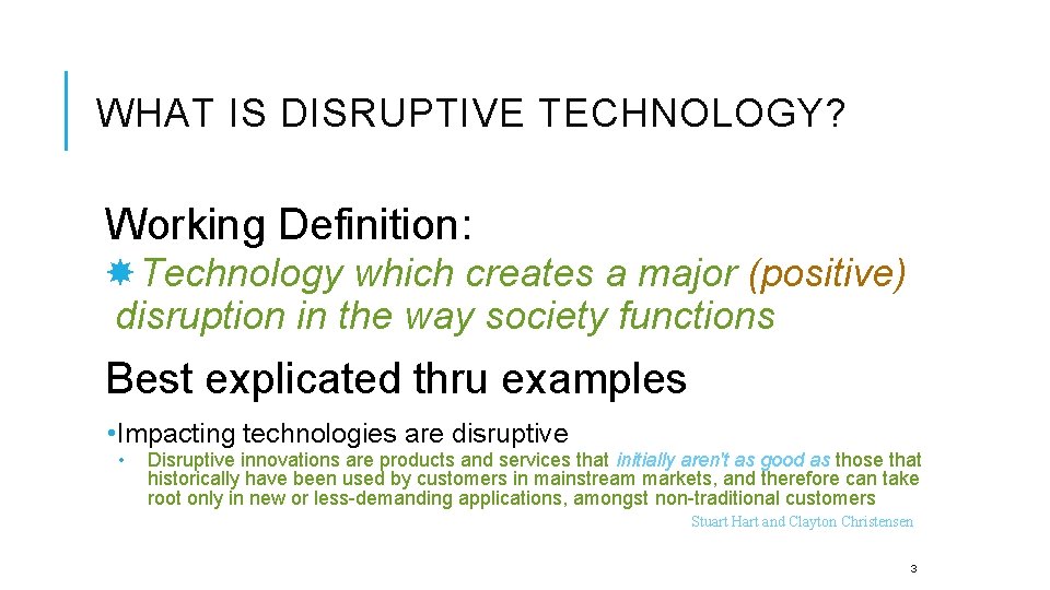 WHAT IS DISRUPTIVE TECHNOLOGY? Working Definition: Technology which creates a major (positive) disruption in