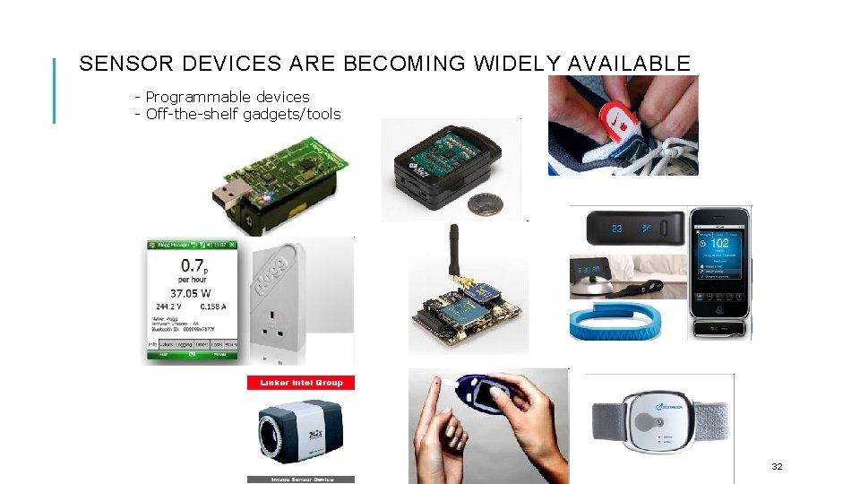 SENSOR DEVICES ARE BECOMING WIDELY AVAILABLE - Programmable devices - Off-the-shelf gadgets/tools 32 