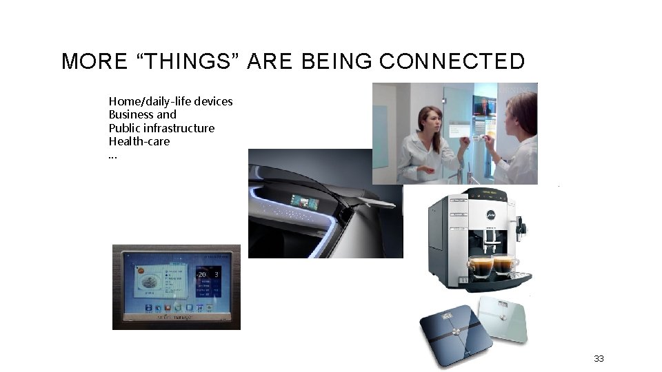 MORE “THINGS” ARE BEING CONNECTED Home/daily-life devices Business and Public infrastructure Health-care … 33