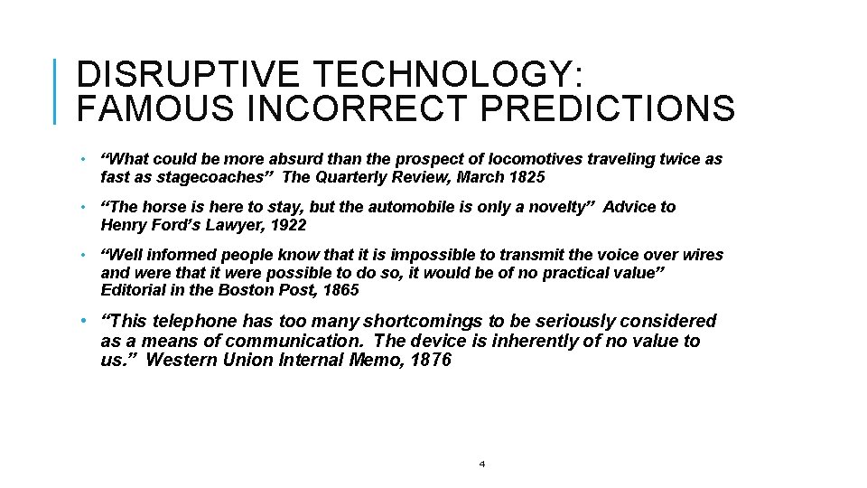 DISRUPTIVE TECHNOLOGY: FAMOUS INCORRECT PREDICTIONS • “What could be more absurd than the prospect