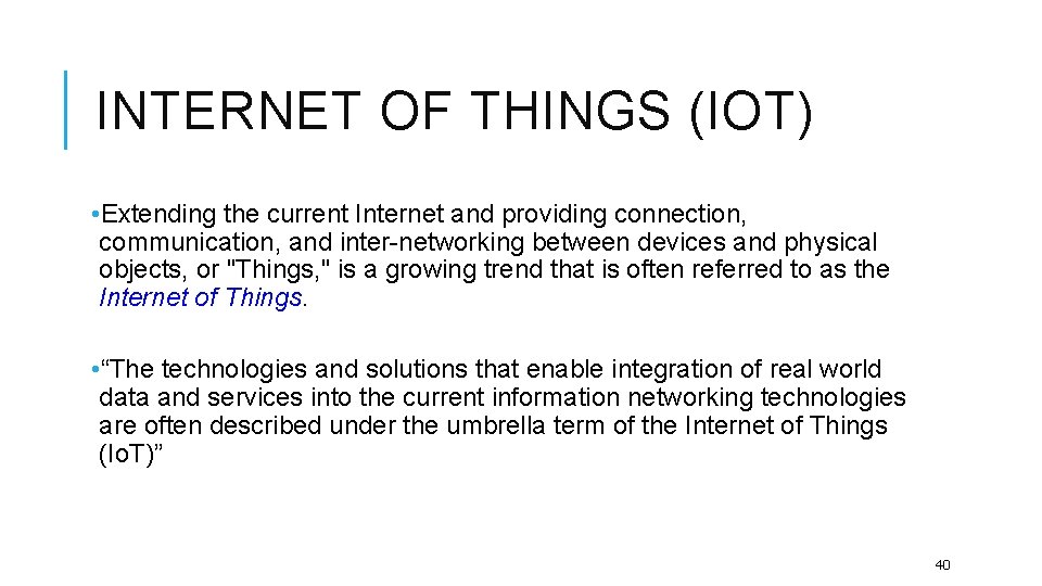 INTERNET OF THINGS (IOT) • Extending the current Internet and providing connection, communication, and