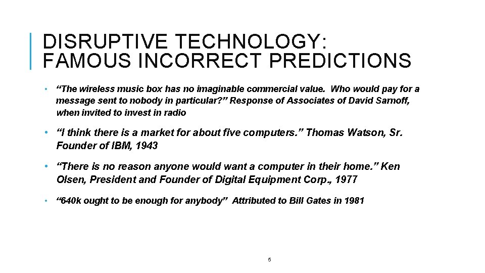 DISRUPTIVE TECHNOLOGY: FAMOUS INCORRECT PREDICTIONS • “The wireless music box has no imaginable commercial