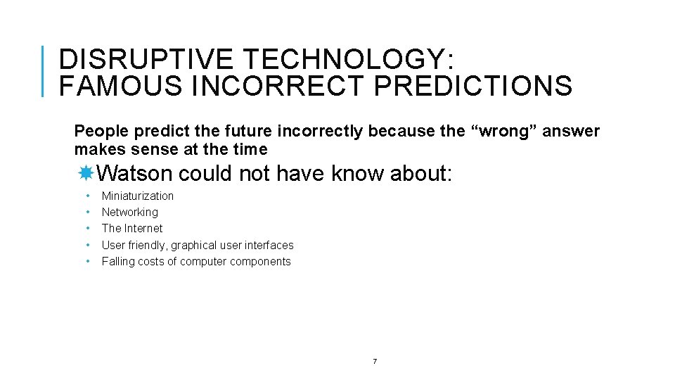 DISRUPTIVE TECHNOLOGY: FAMOUS INCORRECT PREDICTIONS People predict the future incorrectly because the “wrong” answer