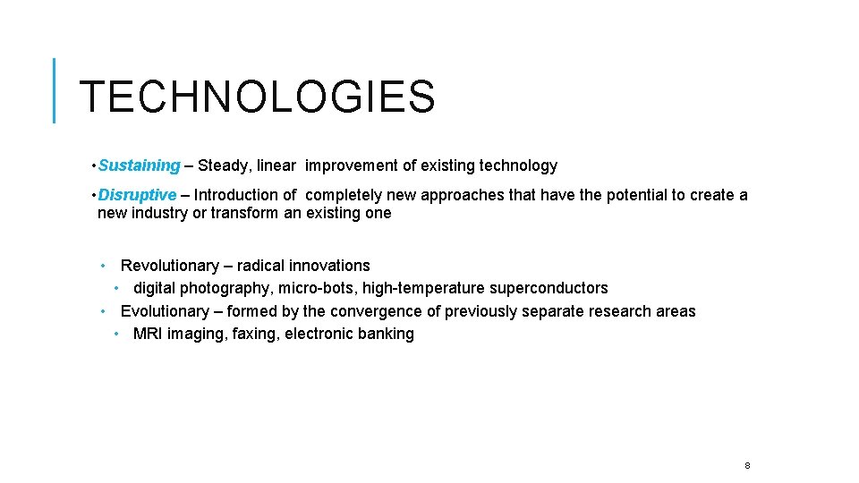 TECHNOLOGIES • Sustaining – Steady, linear improvement of existing technology • Disruptive – Introduction