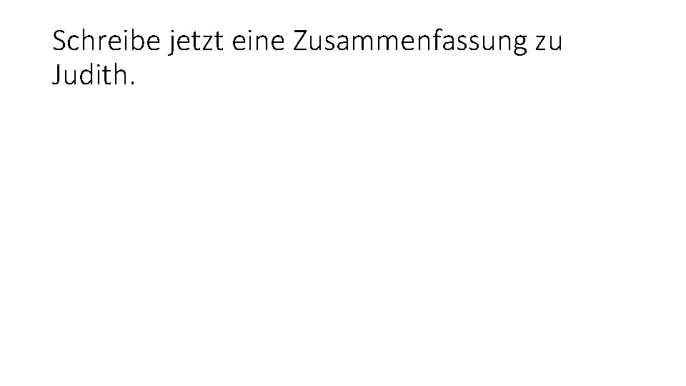 Schreibe jetzt eine Zusammenfassung zu Judith. 