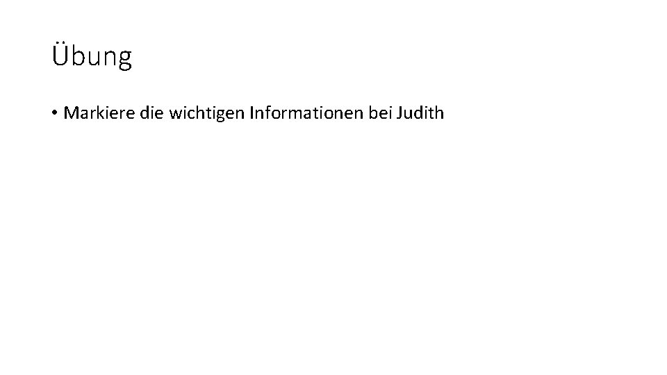 Übung • Markiere die wichtigen Informationen bei Judith 