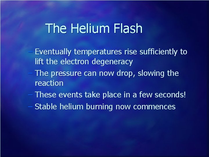 The Helium Flash – Eventually temperatures rise sufficiently to lift the electron degeneracy –