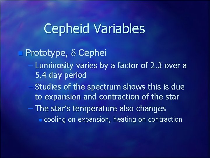 Cepheid Variables n Prototype, d Cephei – Luminosity varies by a factor of 2.