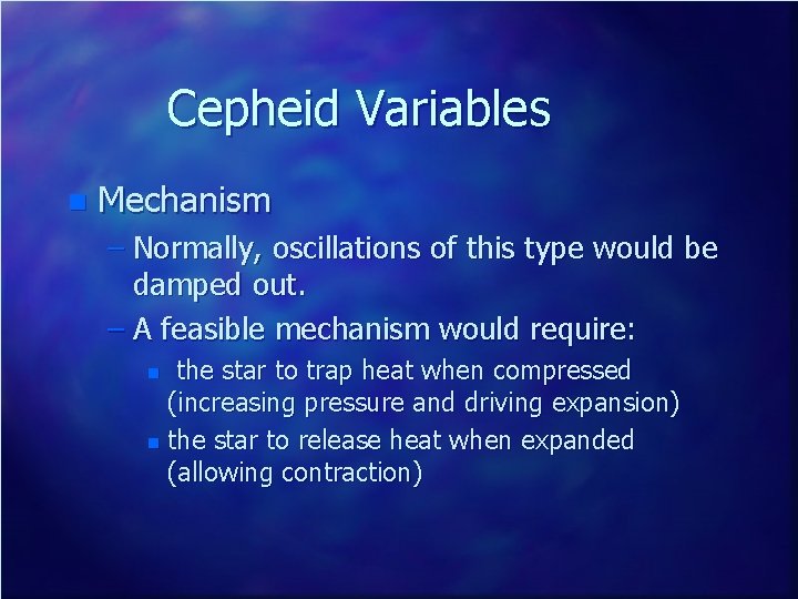 Cepheid Variables n Mechanism – Normally, oscillations of this type would be damped out.