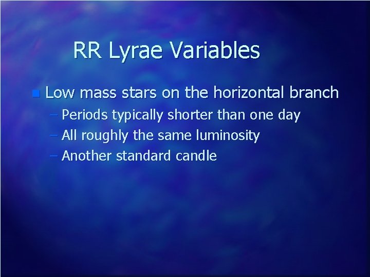 RR Lyrae Variables n Low mass stars on the horizontal branch – Periods typically