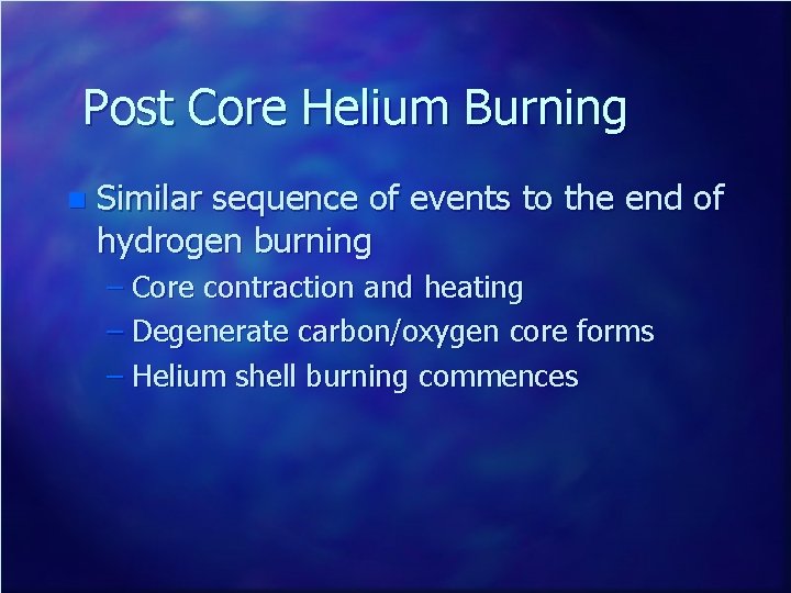 Post Core Helium Burning n Similar sequence of events to the end of hydrogen