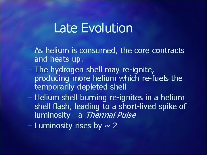 Late Evolution – As helium is consumed, the core contracts and heats up. –