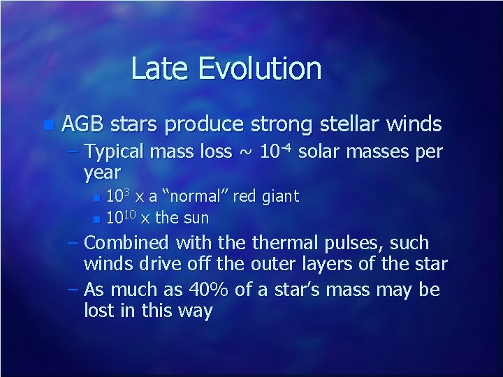 Late Evolution n AGB stars produce strong stellar winds – Typical mass loss ~