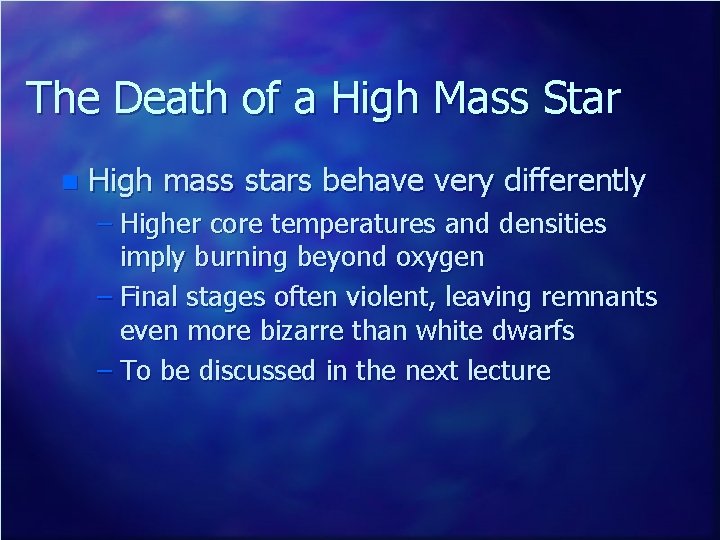 The Death of a High Mass Star n High mass stars behave very differently