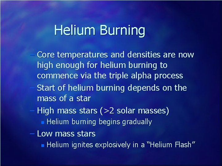 Helium Burning – Core temperatures and densities are now high enough for helium burning