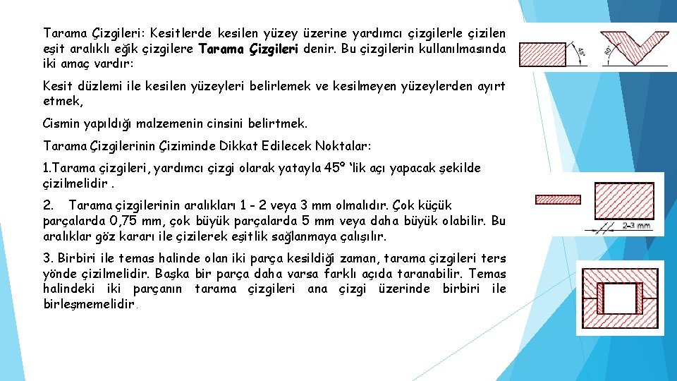 Tarama Çizgileri: Kesitlerde kesilen yüzey üzerine yardımcı çizgilerle çizilen eşit aralıklı eğik çizgilere Tarama