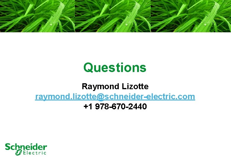 Questions Raymond Lizotte raymond. lizotte@schneider-electric. com +1 978 -670 -2440 