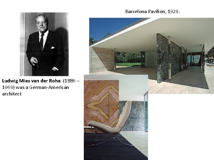 Barcelona Pavilion, 1929. Ludwig Mies van der Rohe (1886 – 1969) was a German-American
