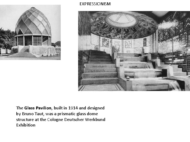 EXPRESSIONISM The Glass Pavilion, built in 1914 and designed by Bruno Taut, was a