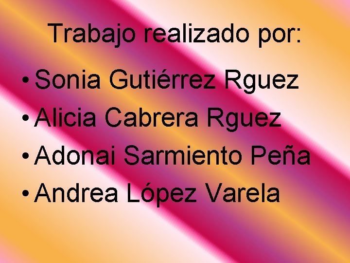 Trabajo realizado por: • Sonia Gutiérrez Rguez • Alicia Cabrera Rguez • Adonai Sarmiento