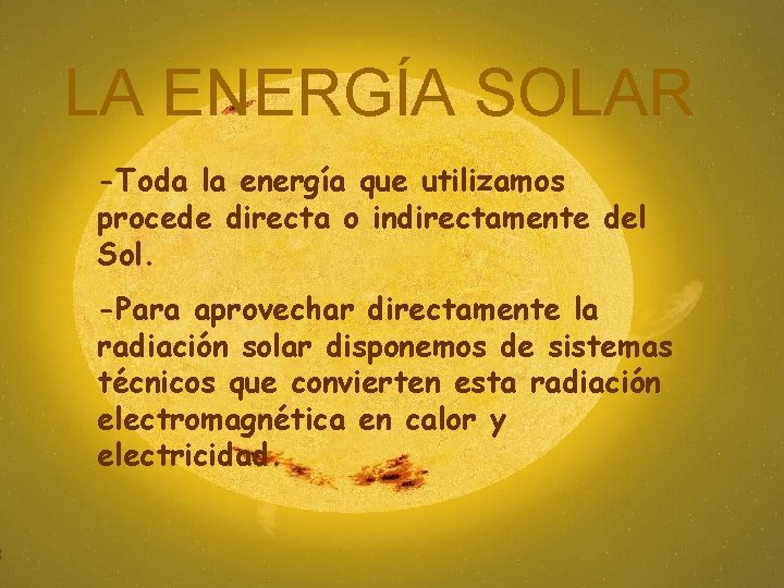 LA ENERGÍA SOLAR -Toda la energía que utilizamos procede directa o indirectamente del Sol.