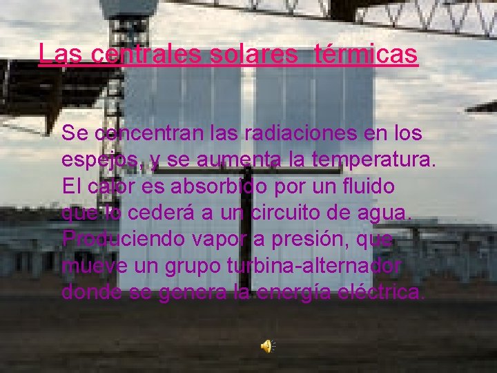 Las centrales solares térmicas Se concentran las radiaciones en los espejos, y se aumenta