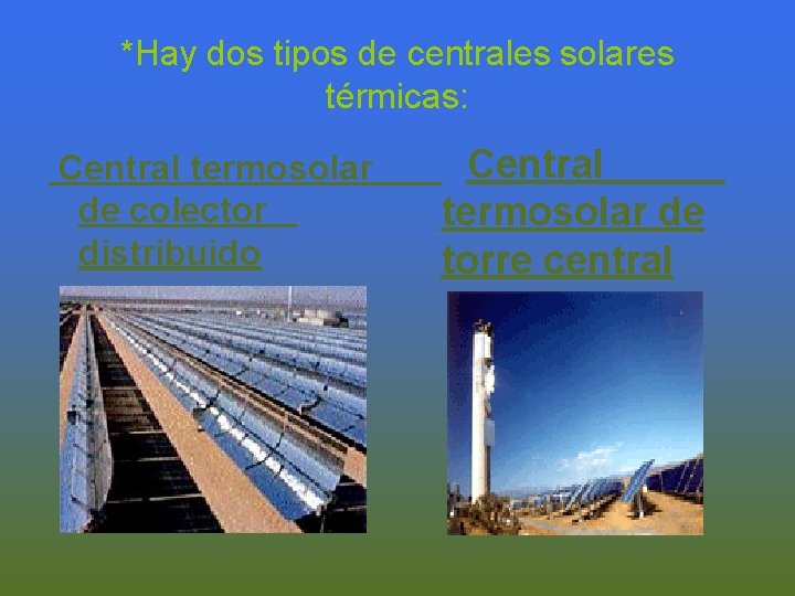 *Hay dos tipos de centrales solares térmicas: Central termosolar de colector distribuido Central termosolar