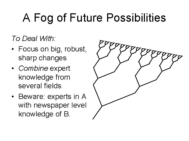 A Fog of Future Possibilities To Deal With: • Focus on big, robust, sharp