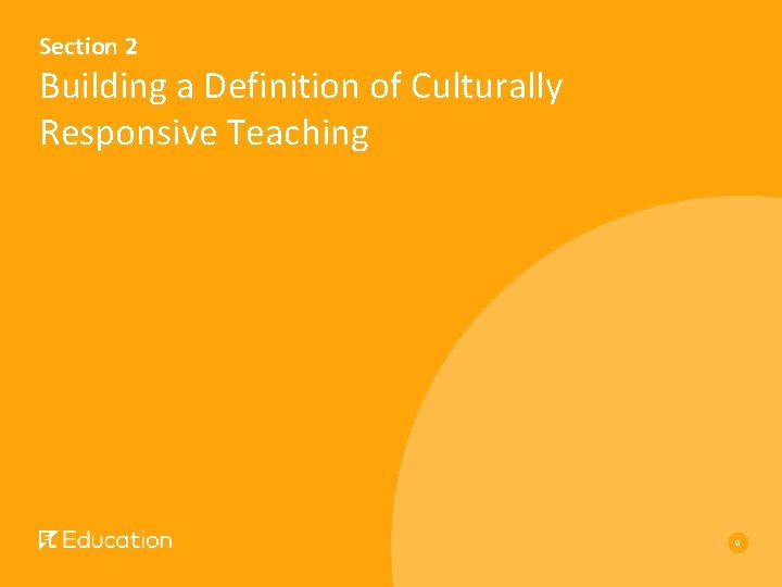 Section 2 Building a Definition of Culturally Responsive Teaching 6 