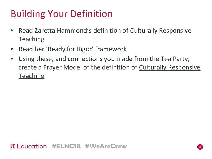 Building Your Definition • Read Zaretta Hammond’s definition of Culturally Responsive Teaching • Read