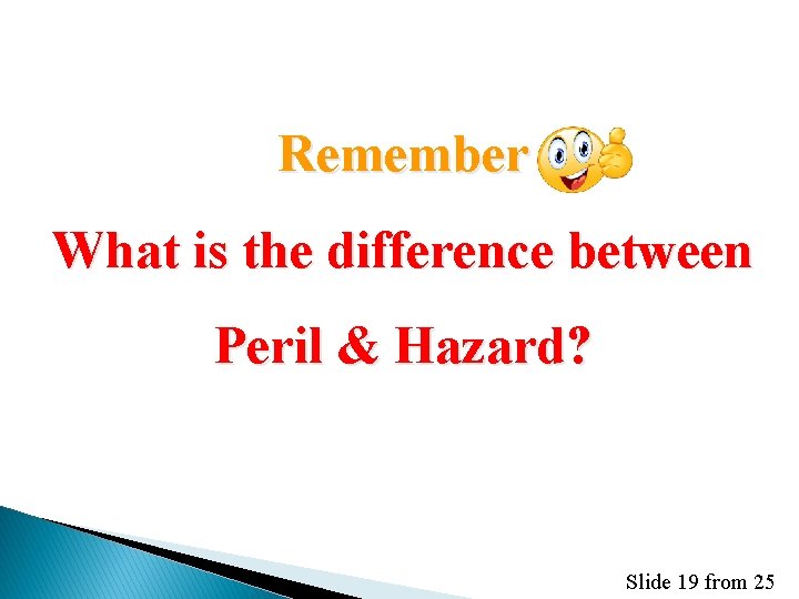 Remember What is the difference between Peril & Hazard? Slide 19 from 25 