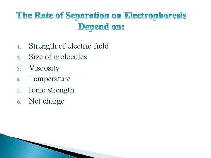 1. 2. 3. 4. 5. 6. Strength of electric field Size of molecules Viscosity