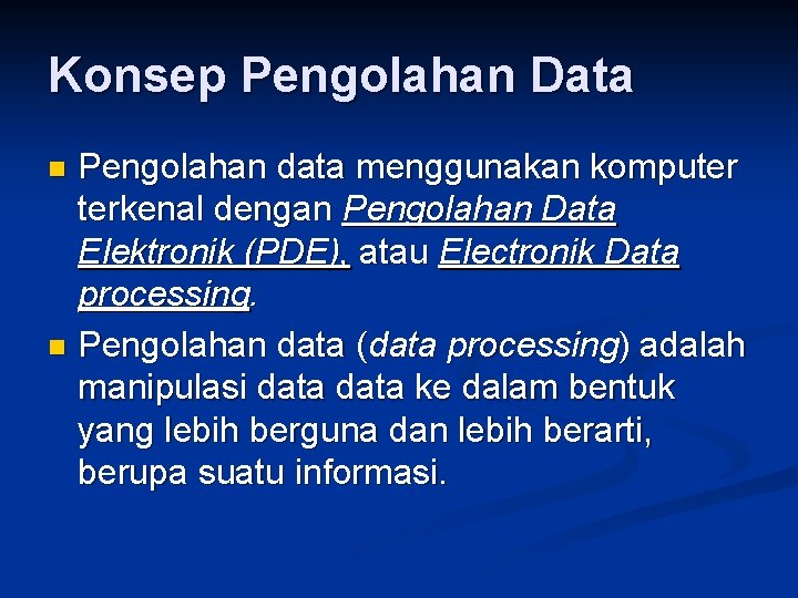 Konsep Pengolahan Data Pengolahan data menggunakan komputer terkenal dengan Pengolahan Data Elektronik (PDE), atau